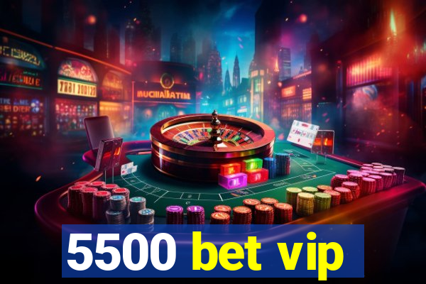 5500 bet vip