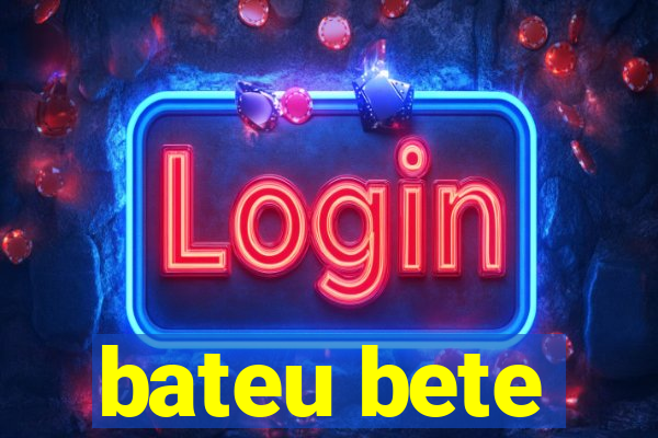 bateu bete