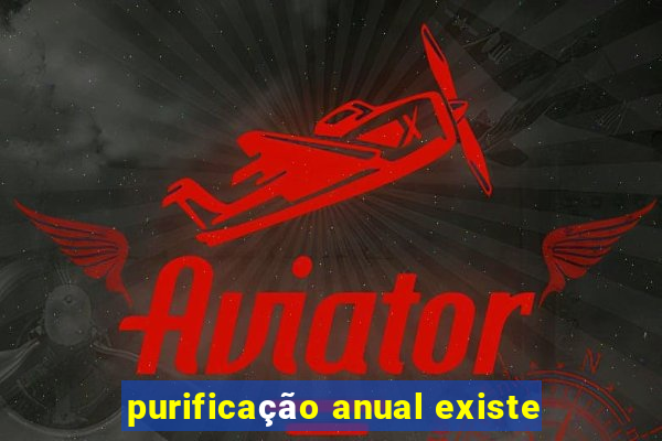 purificação anual existe