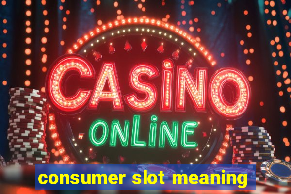 consumer slot meaning