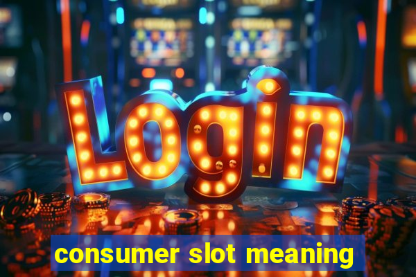 consumer slot meaning