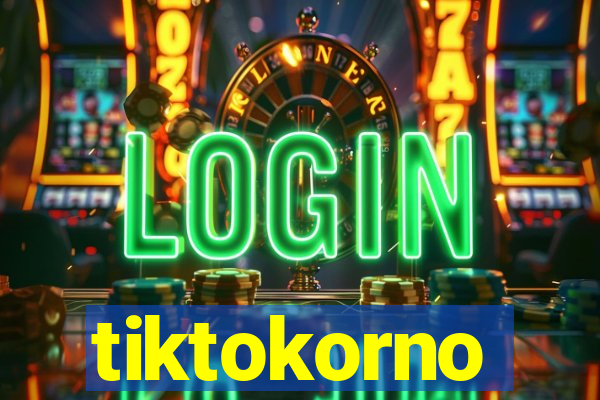 tiktokorno