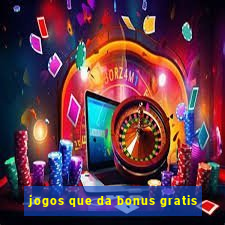 jogos que da bonus gratis