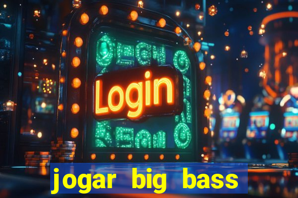 jogar big bass bonanza gratis