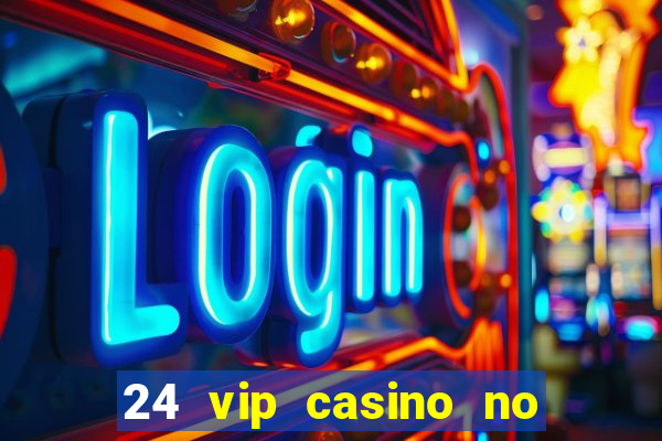 24 vip casino no deposit bonus codes 2019