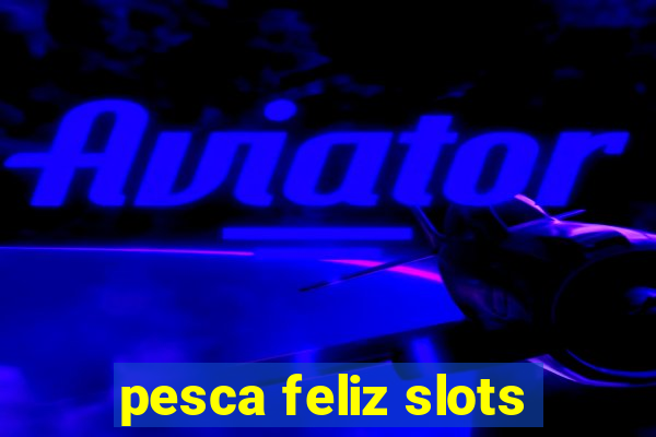 pesca feliz slots