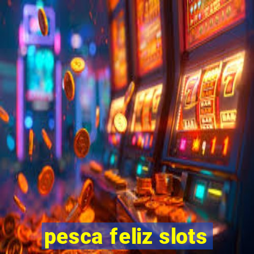 pesca feliz slots