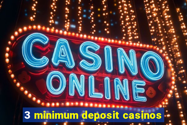 3 minimum deposit casinos