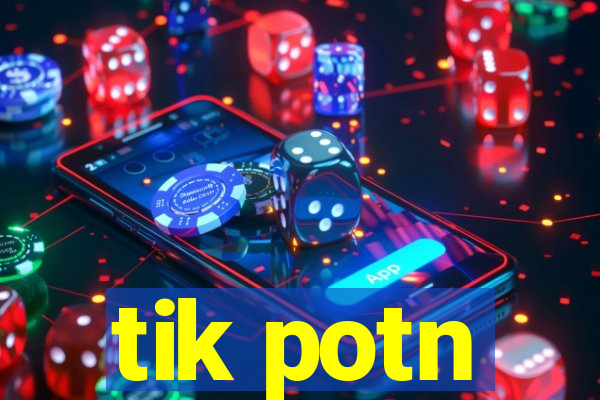 tik potn