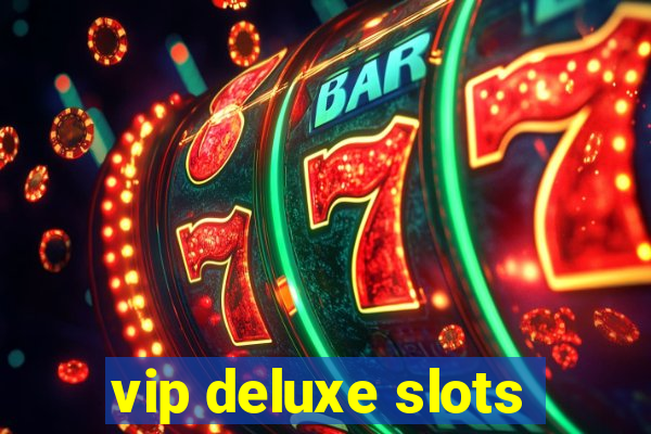 vip deluxe slots