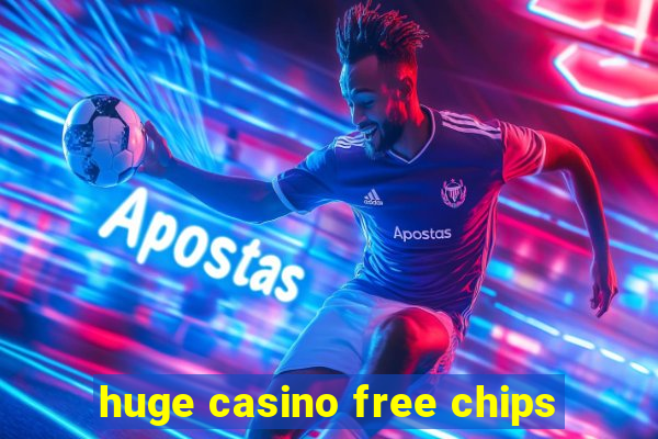 huge casino free chips