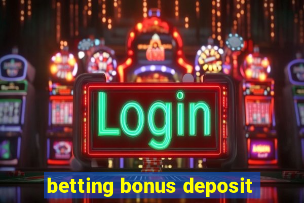 betting bonus deposit