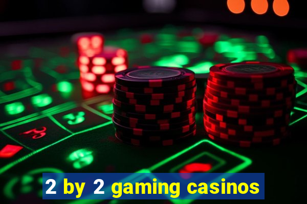 2 by 2 gaming casinos