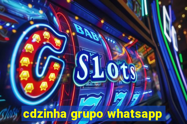 cdzinha grupo whatsapp