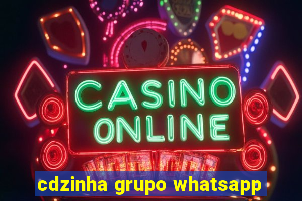 cdzinha grupo whatsapp