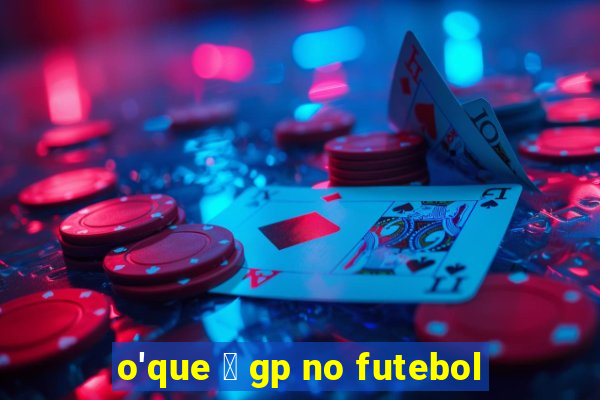 o'que 茅 gp no futebol