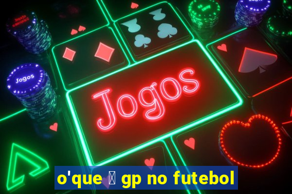 o'que 茅 gp no futebol