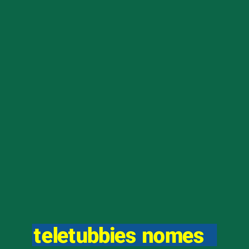 teletubbies nomes