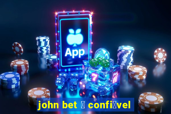 john bet 茅 confi谩vel