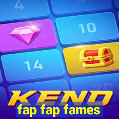 fap fap fames