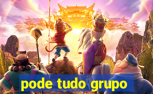 pode tudo grupo