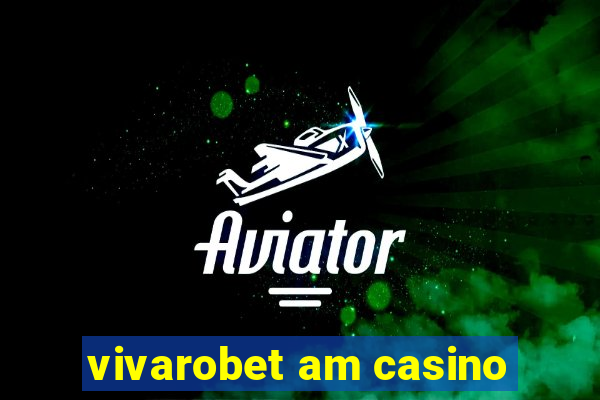 vivarobet am casino