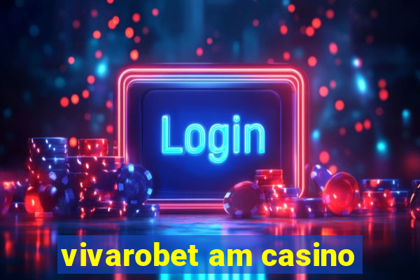 vivarobet am casino