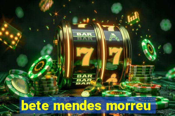 bete mendes morreu