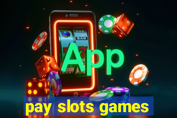 pay slots games