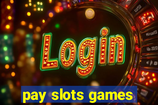 pay slots games