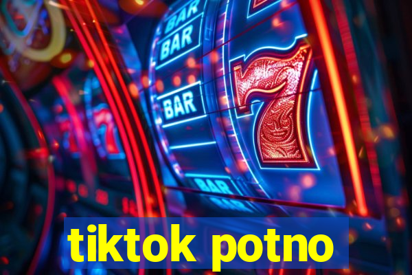 tiktok potno