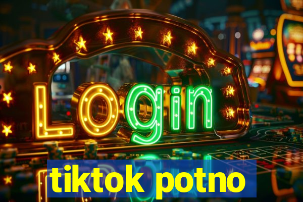 tiktok potno