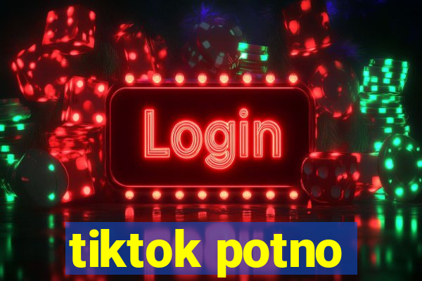 tiktok potno