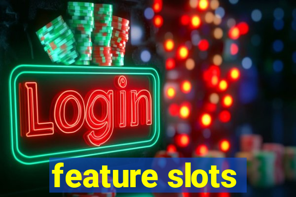 feature slots