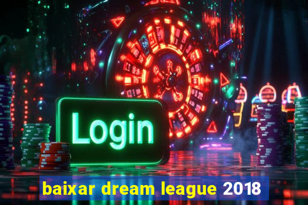 baixar dream league 2018