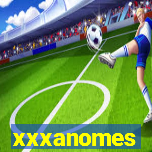 xxxanomes