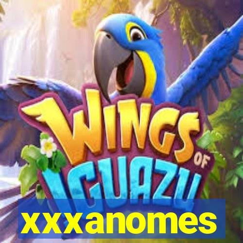 xxxanomes