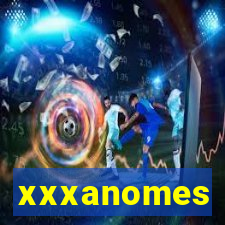 xxxanomes