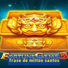 frase de milton santos