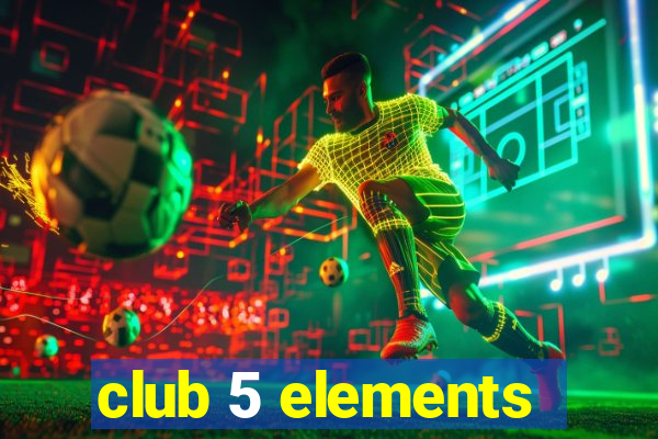 club 5 elements