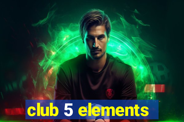 club 5 elements