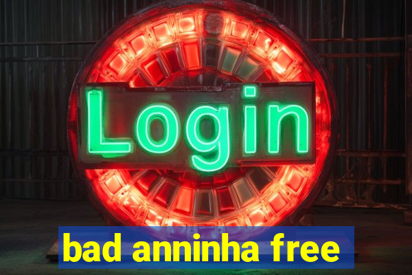 bad anninha free