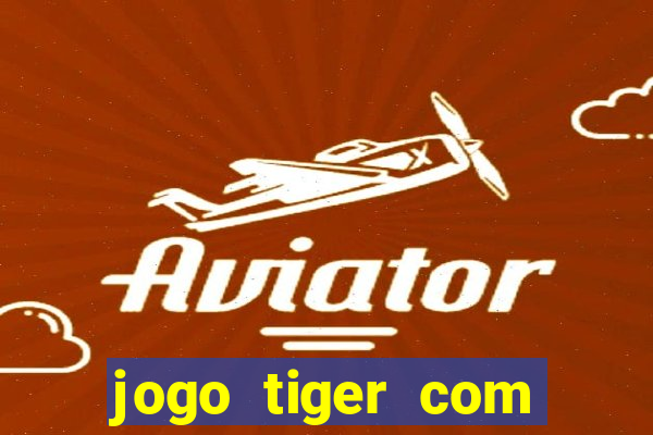 jogo tiger com bonus de cadastro