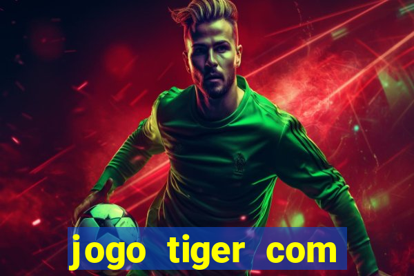 jogo tiger com bonus de cadastro