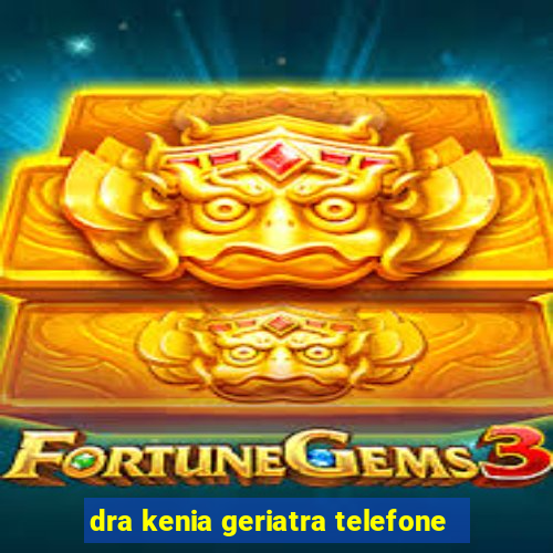 dra kenia geriatra telefone