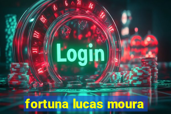 fortuna lucas moura