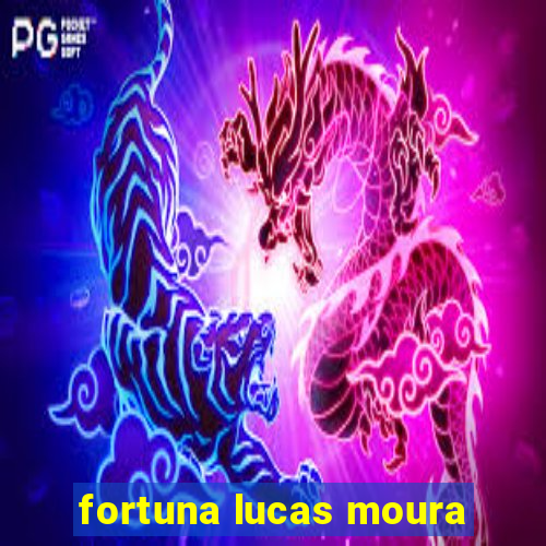 fortuna lucas moura