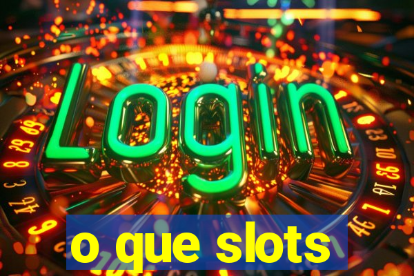 o que slots