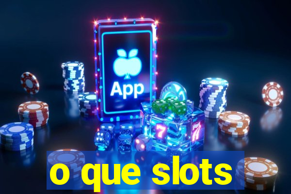 o que slots