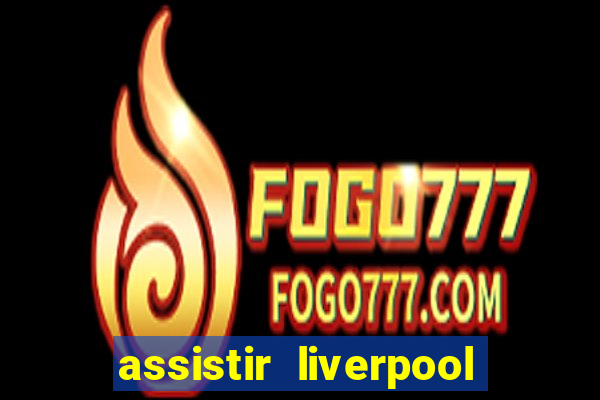 assistir liverpool ao vivo futemax